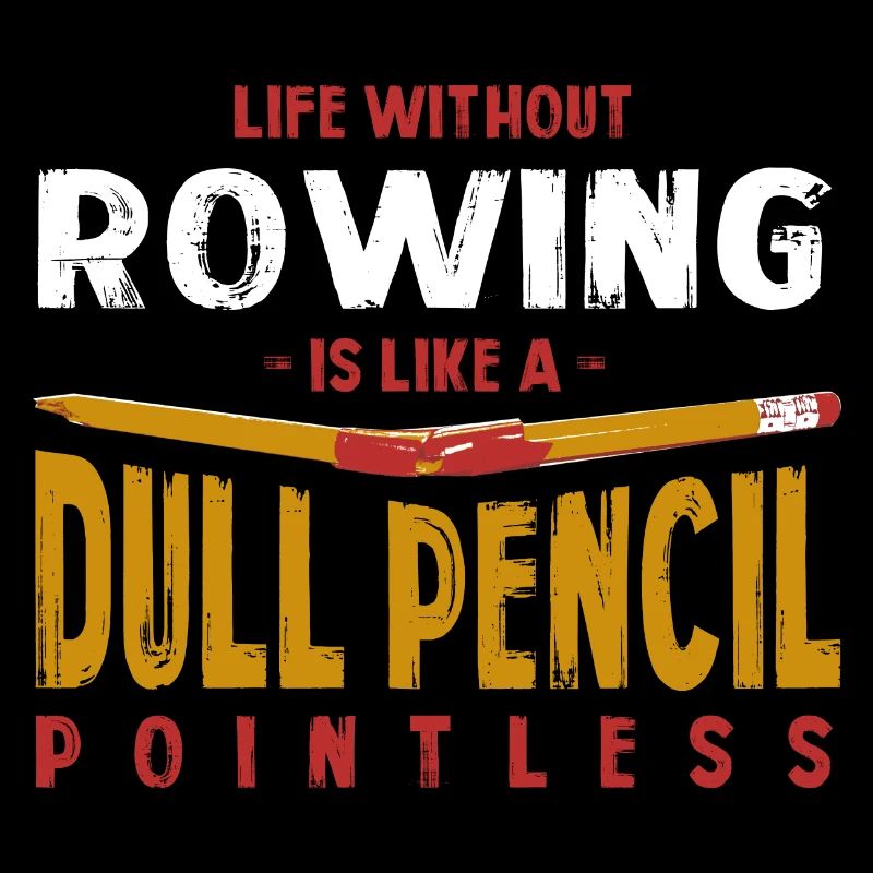Life Without Rowing Is Like a Dull Pencil Funny