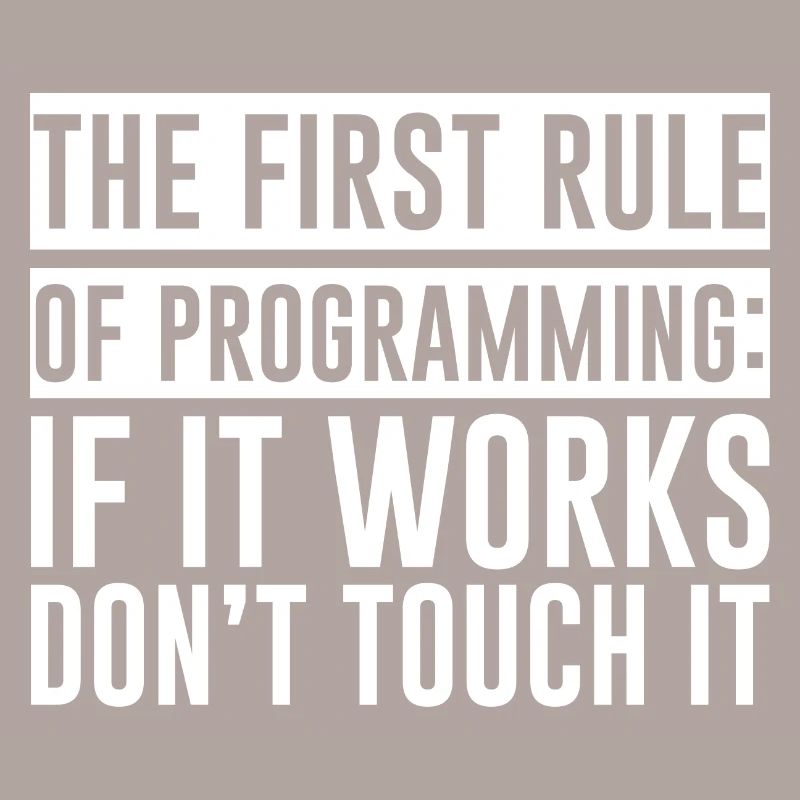 Rule Of Programming, If It Works, Don't Touch It