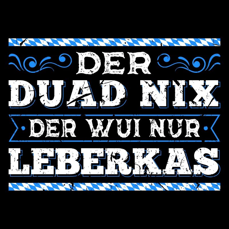 Der Duad Nix Leberkas Bayrisch