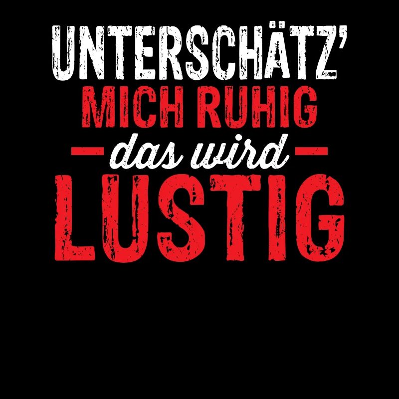 Unterschätz mich ruhig, das wird lustig !