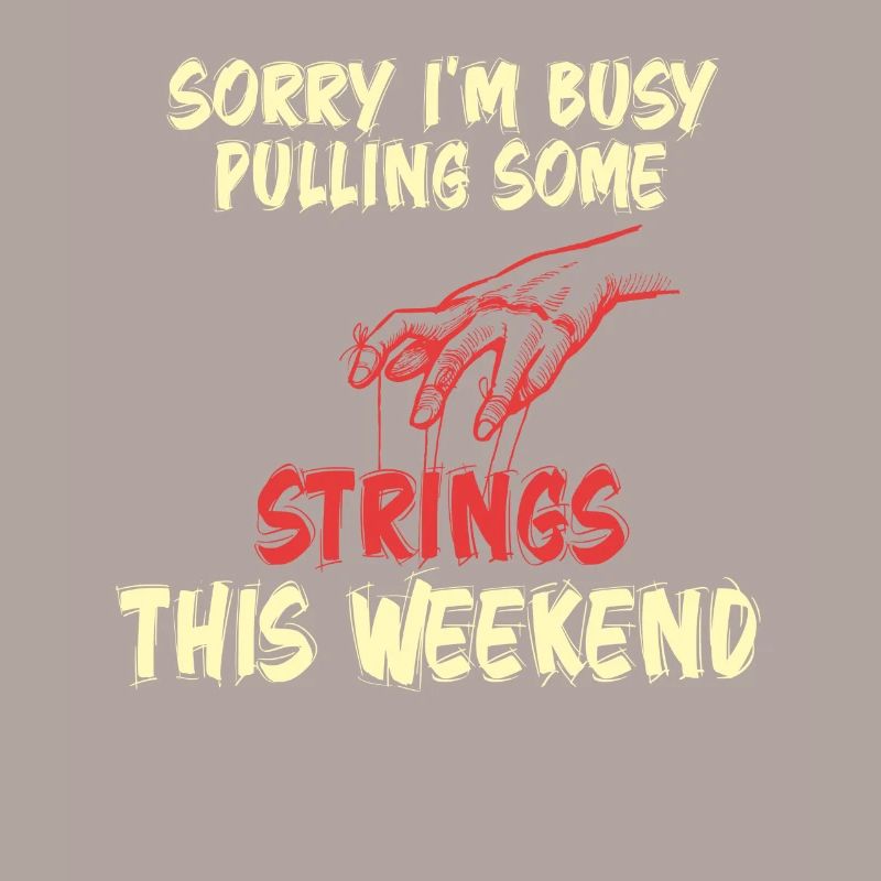 Sorry I'm Busy Pulling Some Strings This Weekend