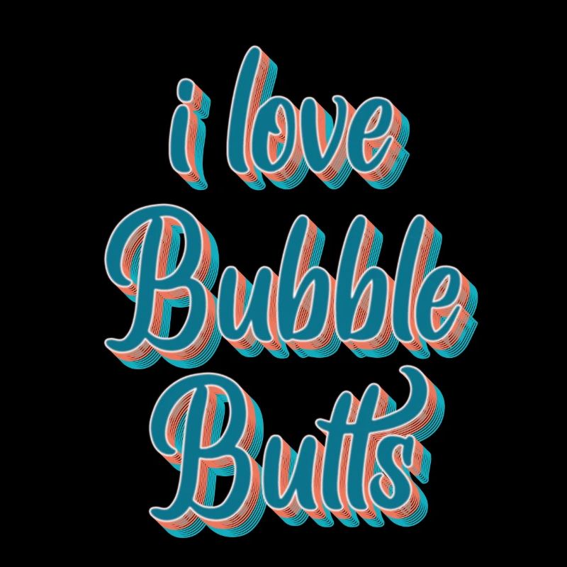I love Bubble Butts