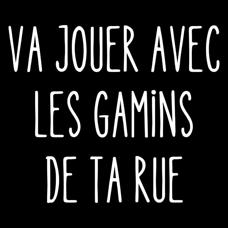 va jouer avec les gamins de ta rue