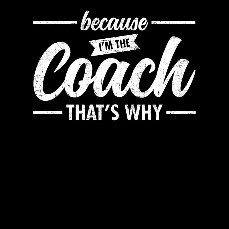 Because I'm The Coach - That's Why