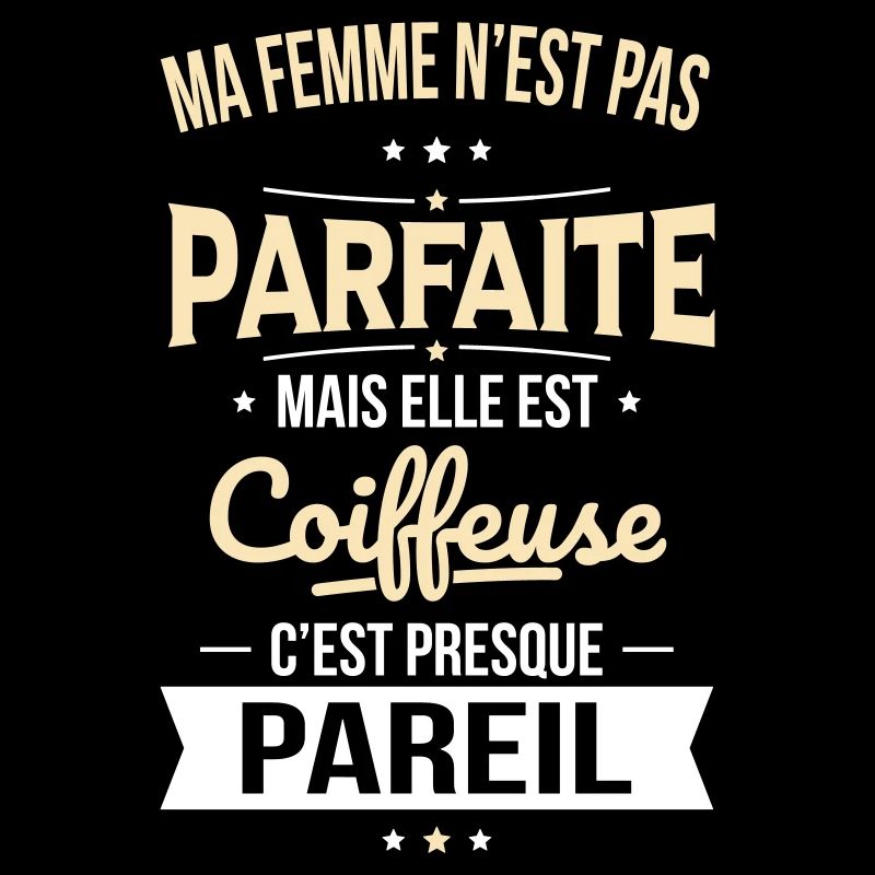 Ma femme pas parfaite mais elle est coiffeuse