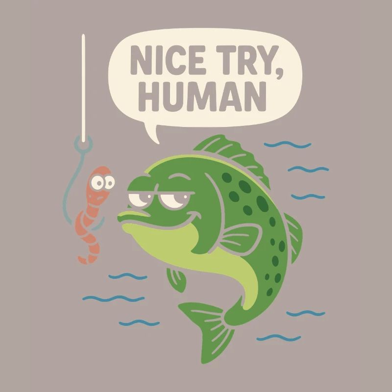Nice Try Human – Fisch répond effrontément