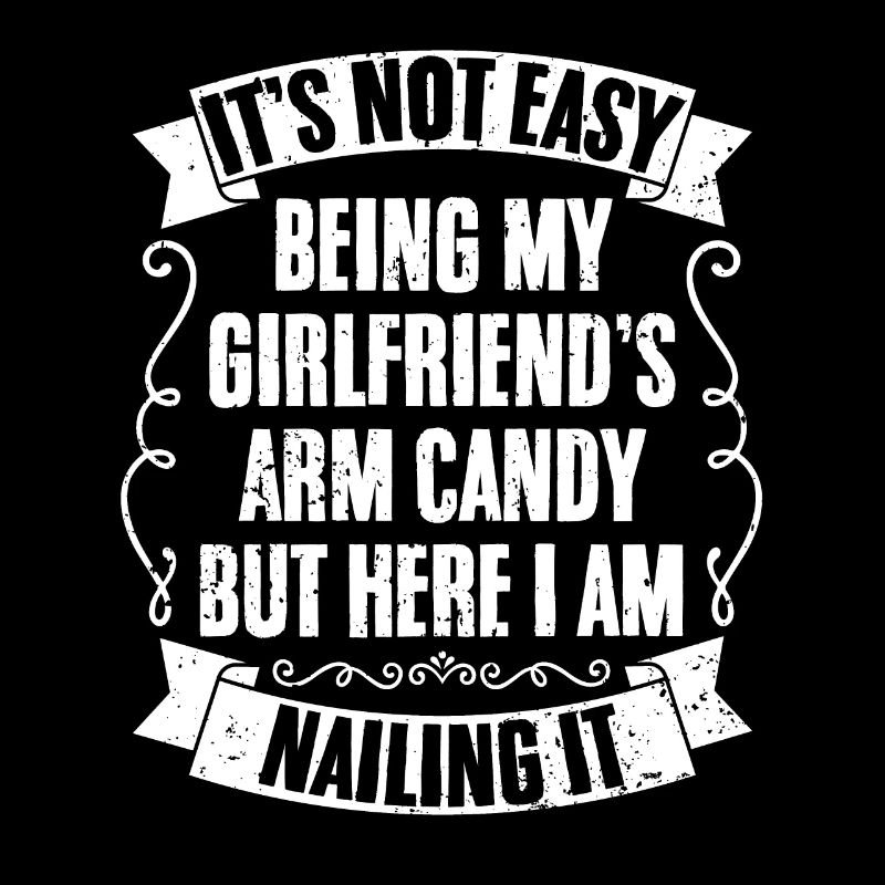 It's Not Easy Being My Girlfriend's Arm Candy