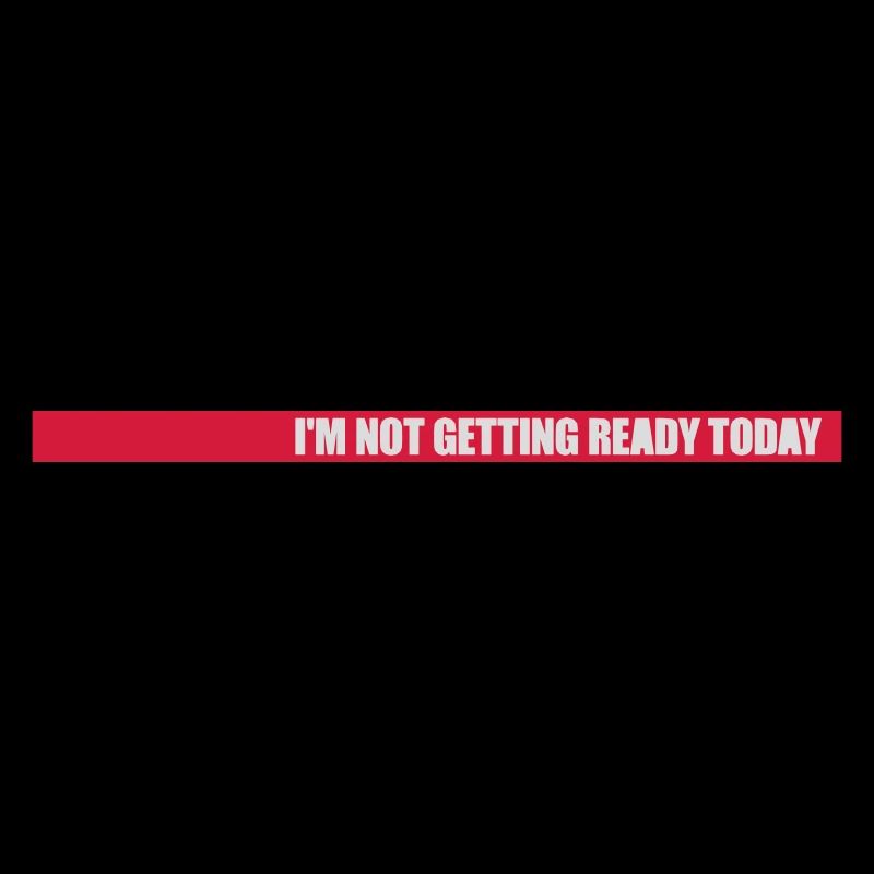 not getting ready today