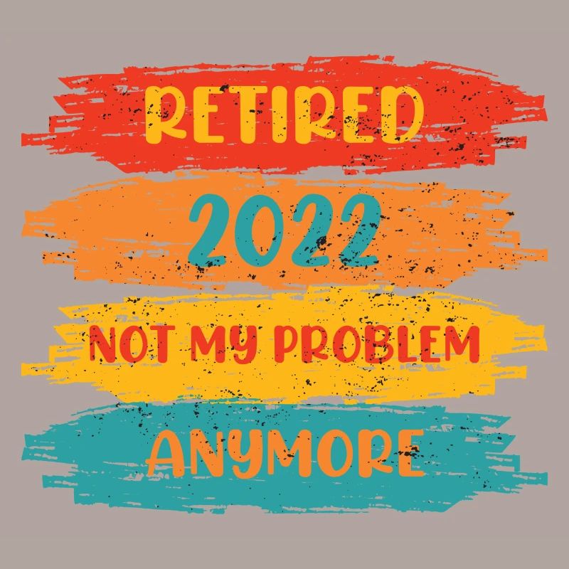 RETIRED 2022 NOT MY PROBLEM ANYMORE