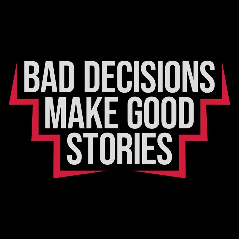 bad decisions great stories
