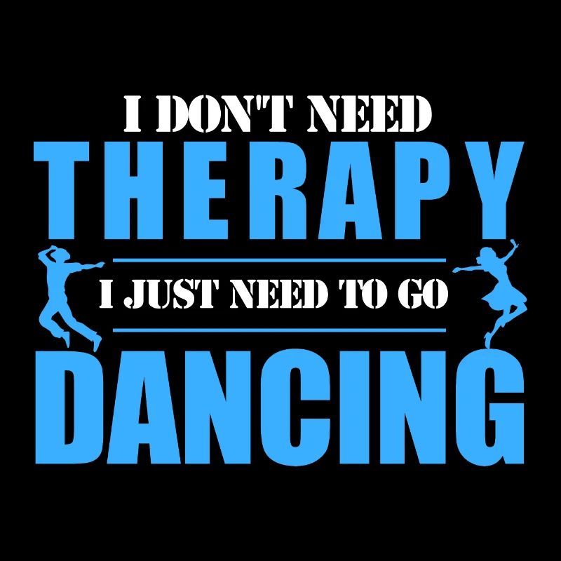 I don’t need Therapy I just need to go Dancing