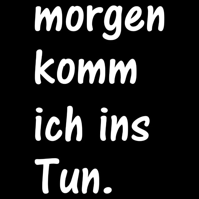 morgen komm ich ins Tun. - Sprüche - Geschenk