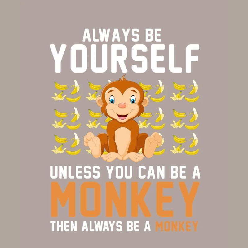 Always Be Yourself Unless You Can Be A Monkey