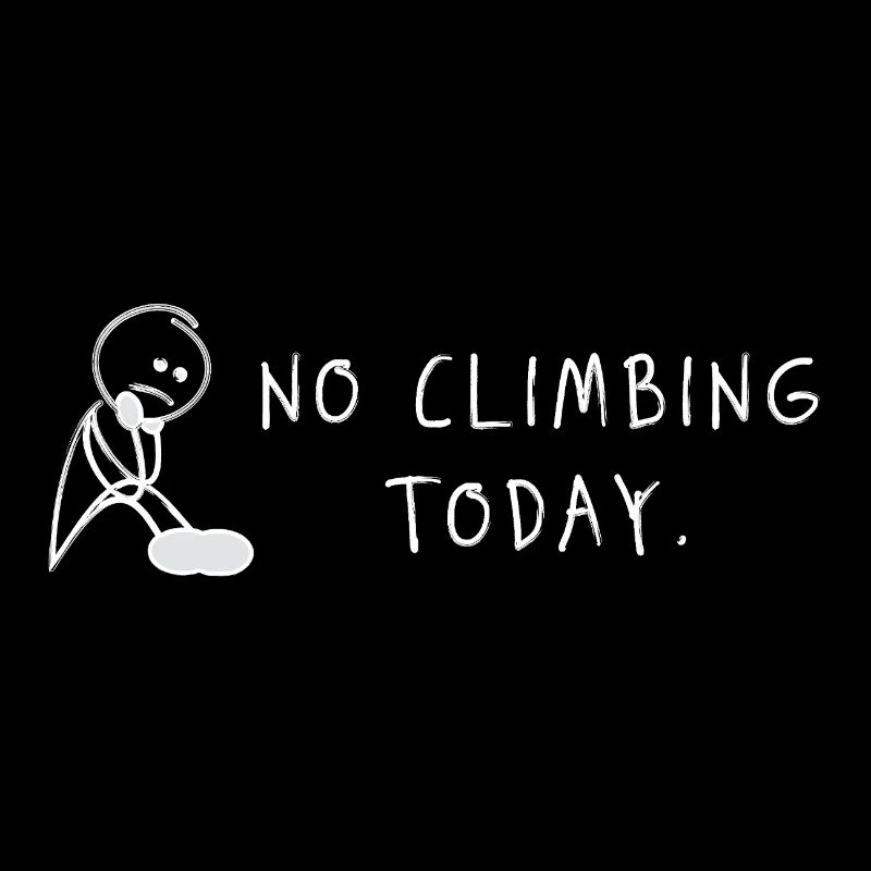 No Climbing Today – Bouldering Climbing Saying