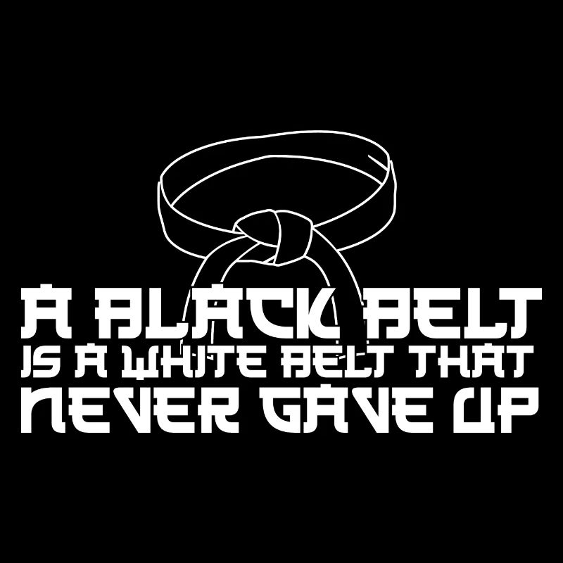 A Black Belt Is A White Belt That Never Gave Up