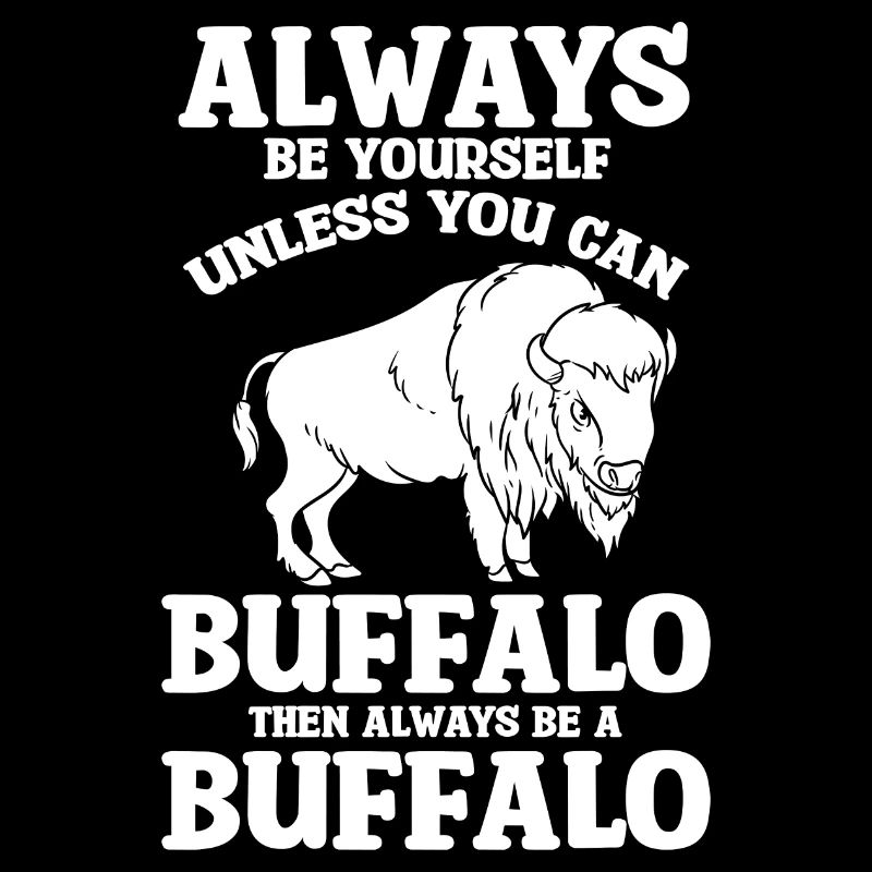 Always Be Yourself Unless You Can Be Buffalo Bison