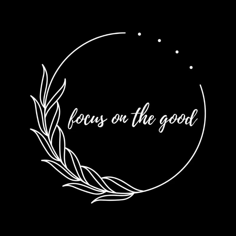 focus on the good