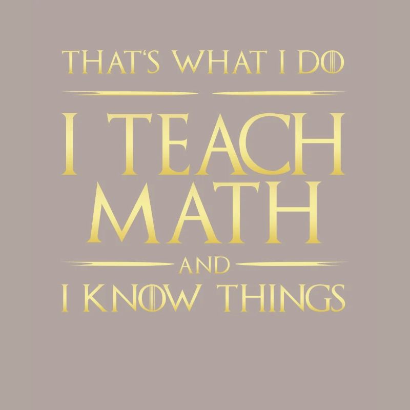 I Teach Math And I Know Things Mathe-Lehrer
