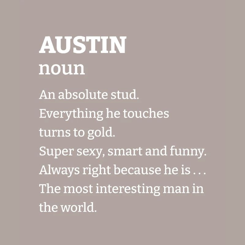 Austin: An absolute stud. Everthing he touches tur