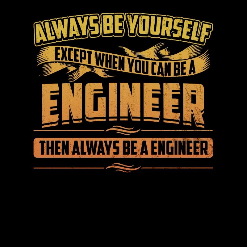 Always Be A Engineer Funny Mechanical Engineering