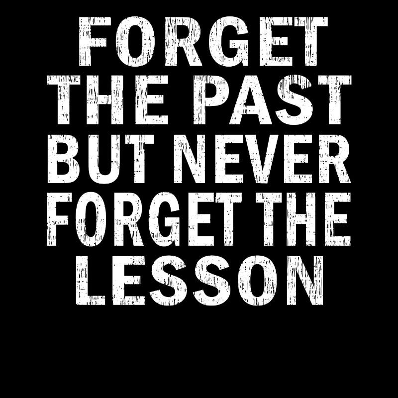 Forget the past but Never forget the lesson