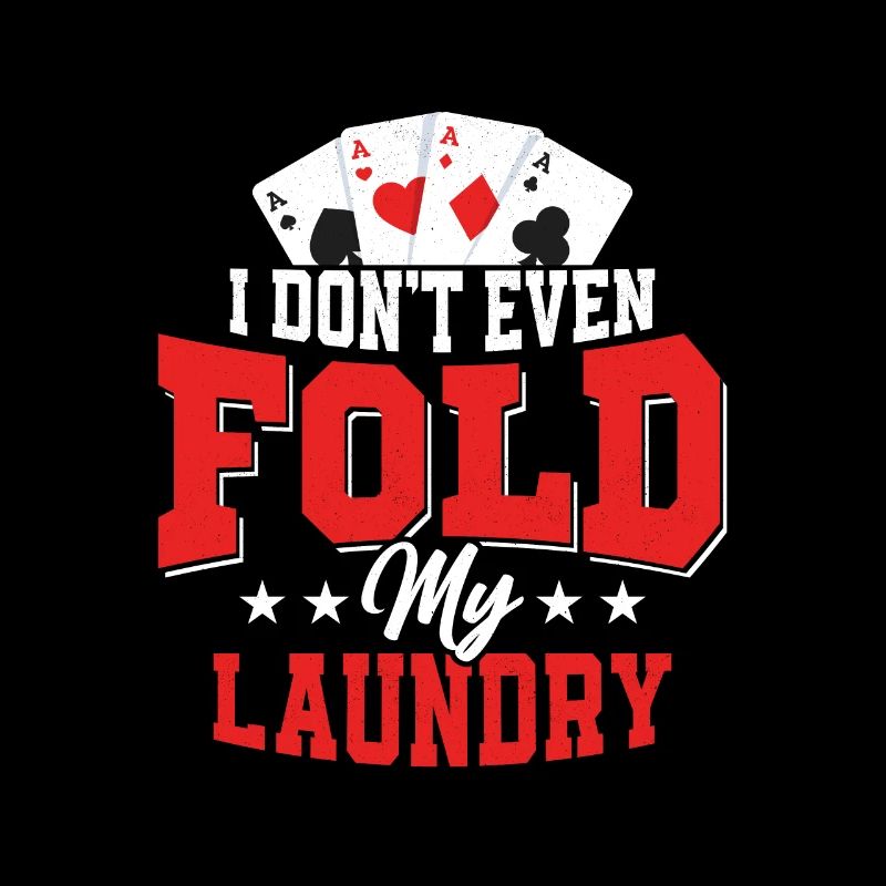 I Don't Even Fold My Laundry Gambling Poker Player