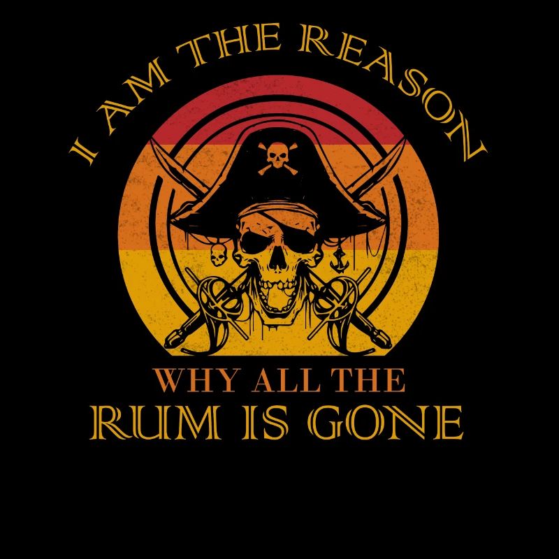 I Am The Reason Why All The Rum Is Gone Drinking
