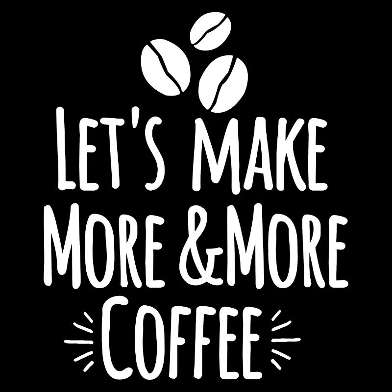 Let's make more and more coffee