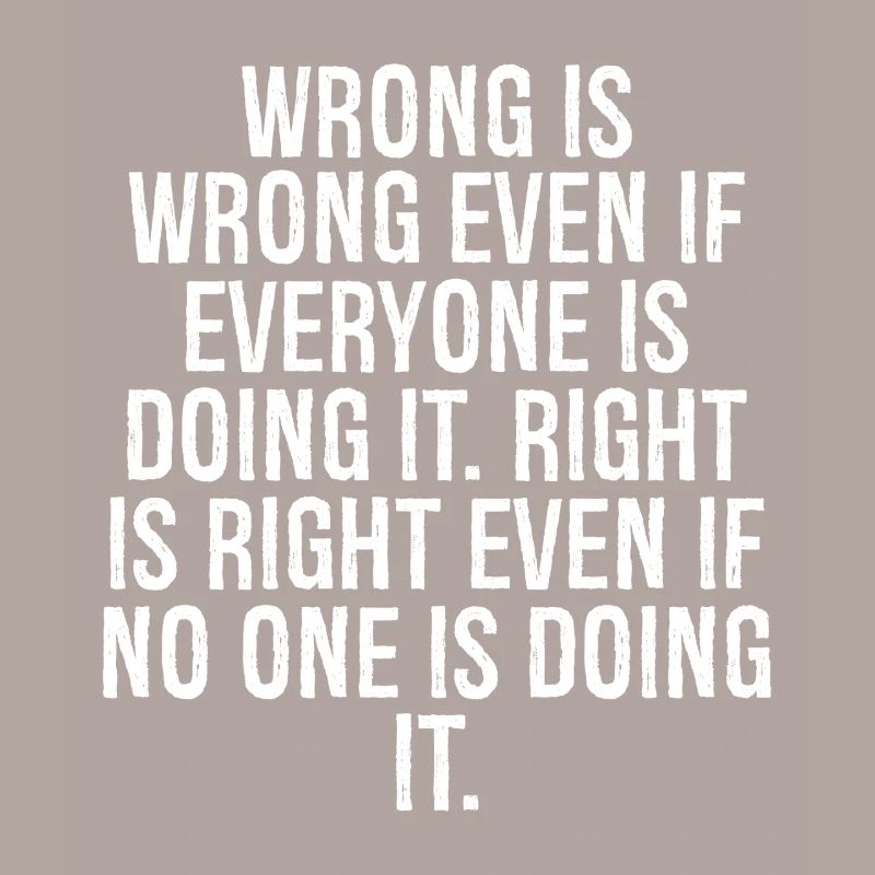 wrong is wrong even if everyone is doing it