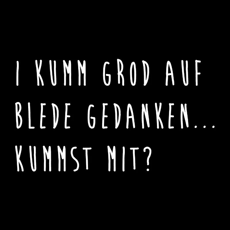 I kumm grod auf blede Gedanken, kummst mit? Spruch