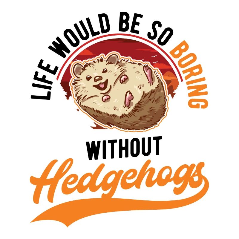 Life would be so boring without Hedgehogs Igel