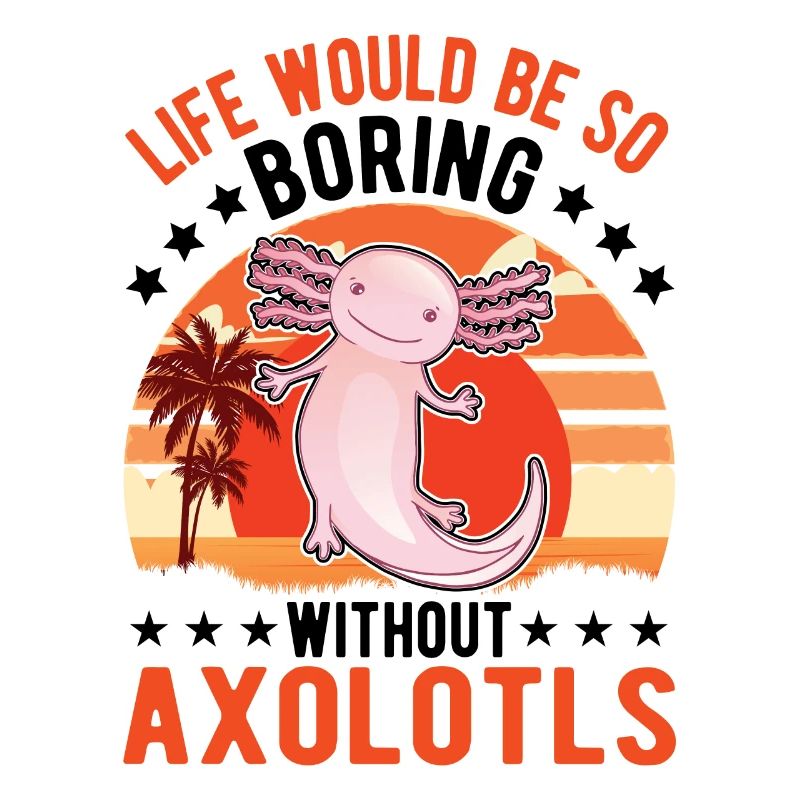 Life would be so boring without Axolotls
