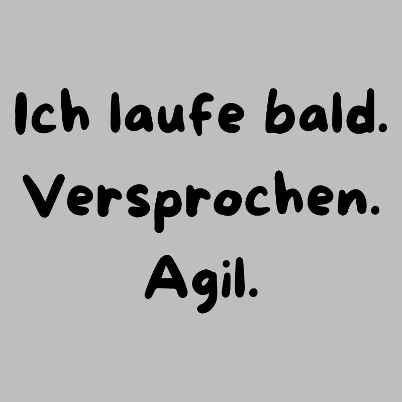 Ich laufe bald. Versprochen.Agil.