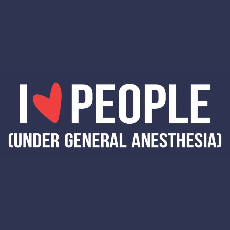 I Love People Under General Anesthesia Arzt oder A