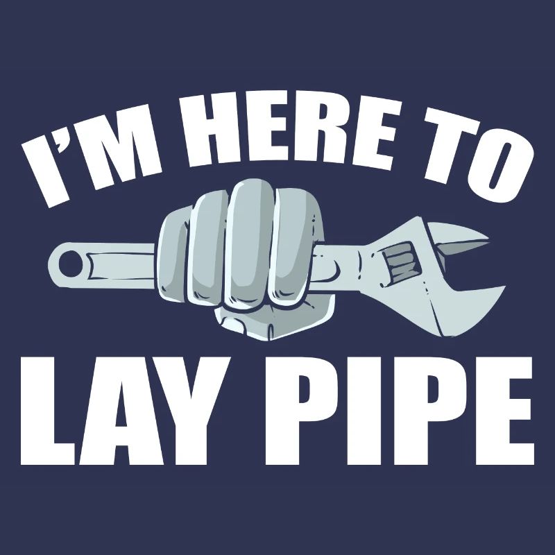 I'm Here To Lay Pipe Klempner