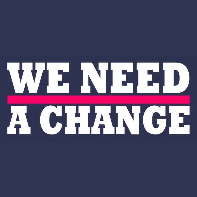 We need a change