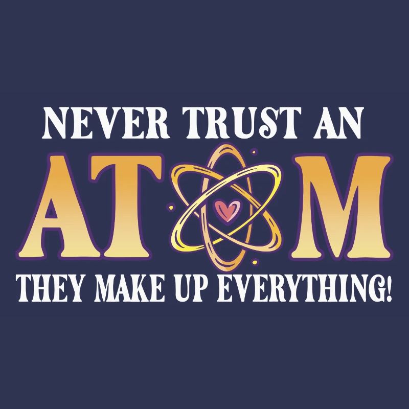 Never trust an atom - they invent everything