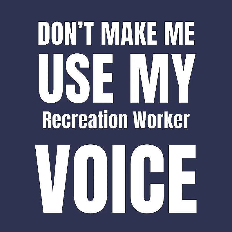 Don't Make Me Use My Recreation Worker Voice