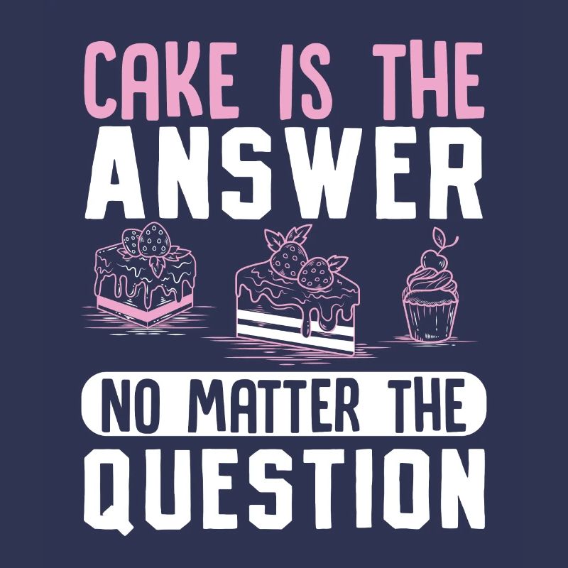 Cake is the answer no matter the question Baker
