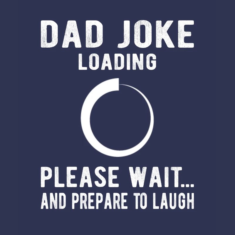 Dad Joke Loading Please Wait and prepare to laugh