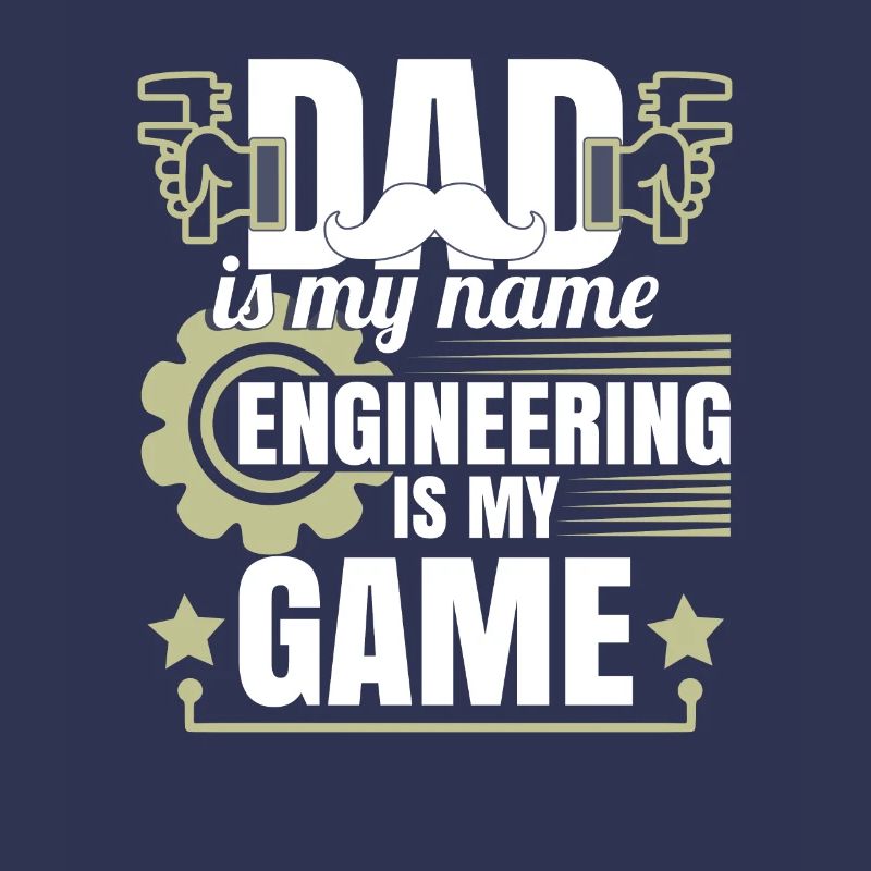 Dad Is My Name Engineering is My Game