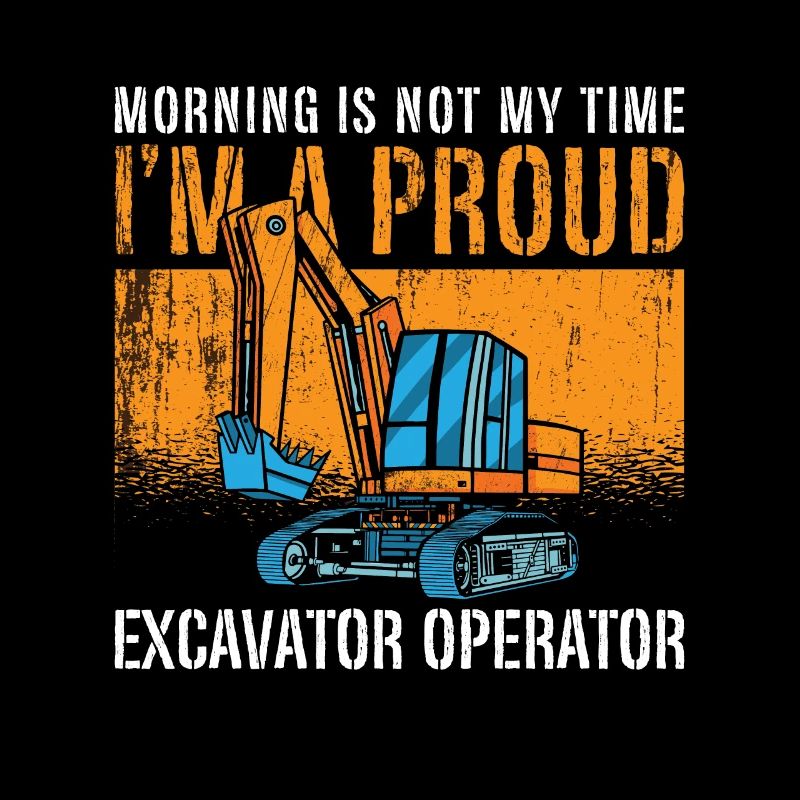 Excavator Operator Morning Is Not My Excavator