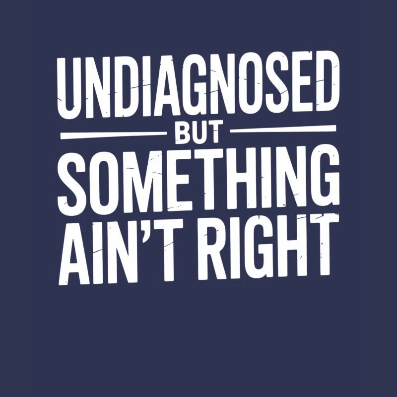 Undiagnosed But Something Ain't Right