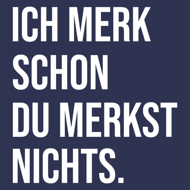 Ich merk schon du merkst nichts