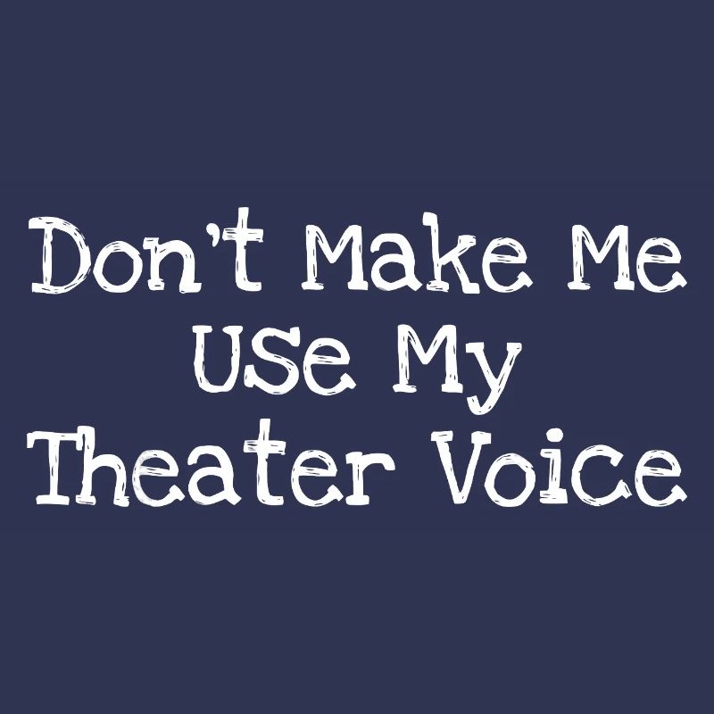 Ne me force pas à utiliser ma voix de théâtre
