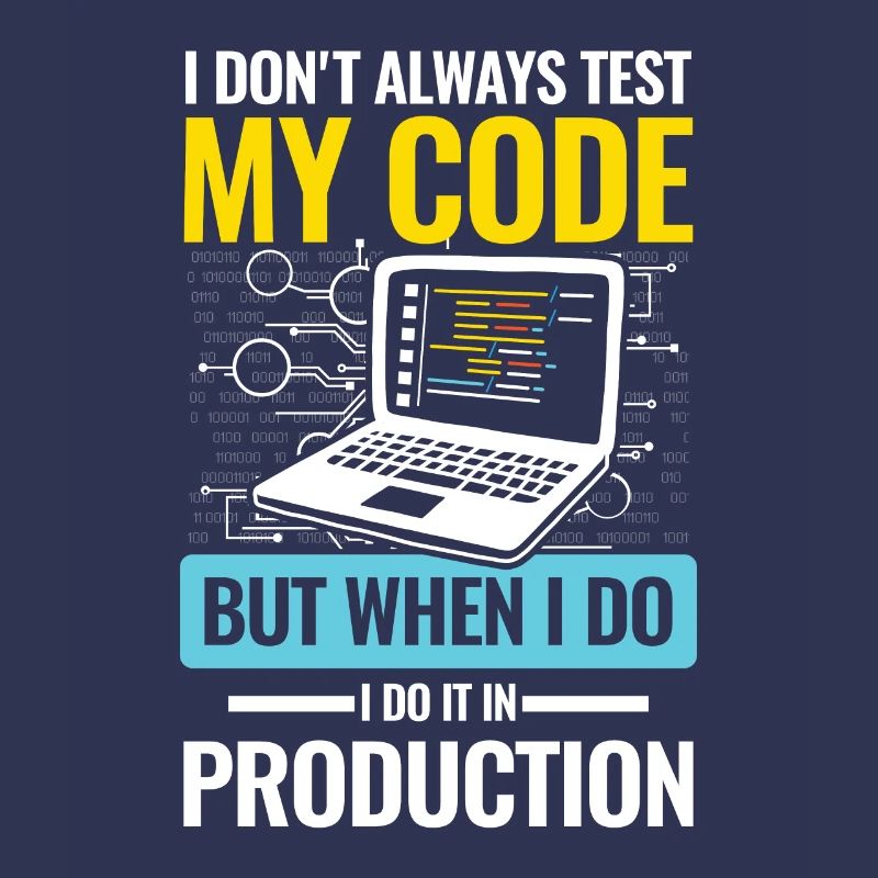 I Don't Always Test My Code I do It In Production