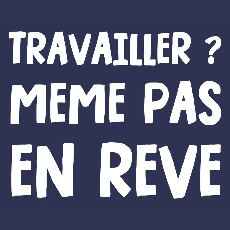 travailler ? même pas en rêve