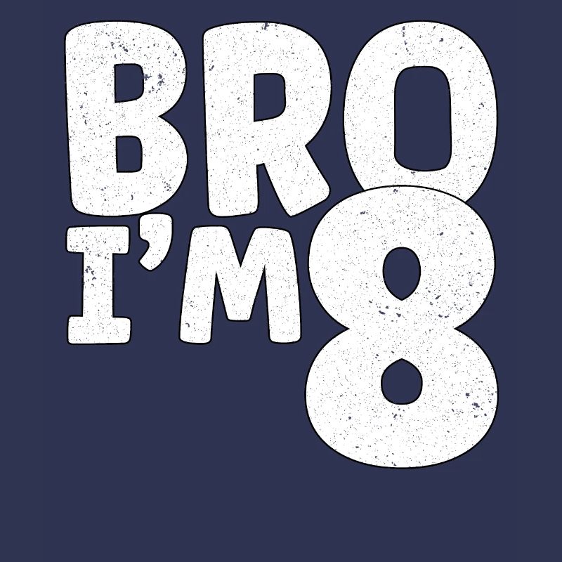Bro I'm 8