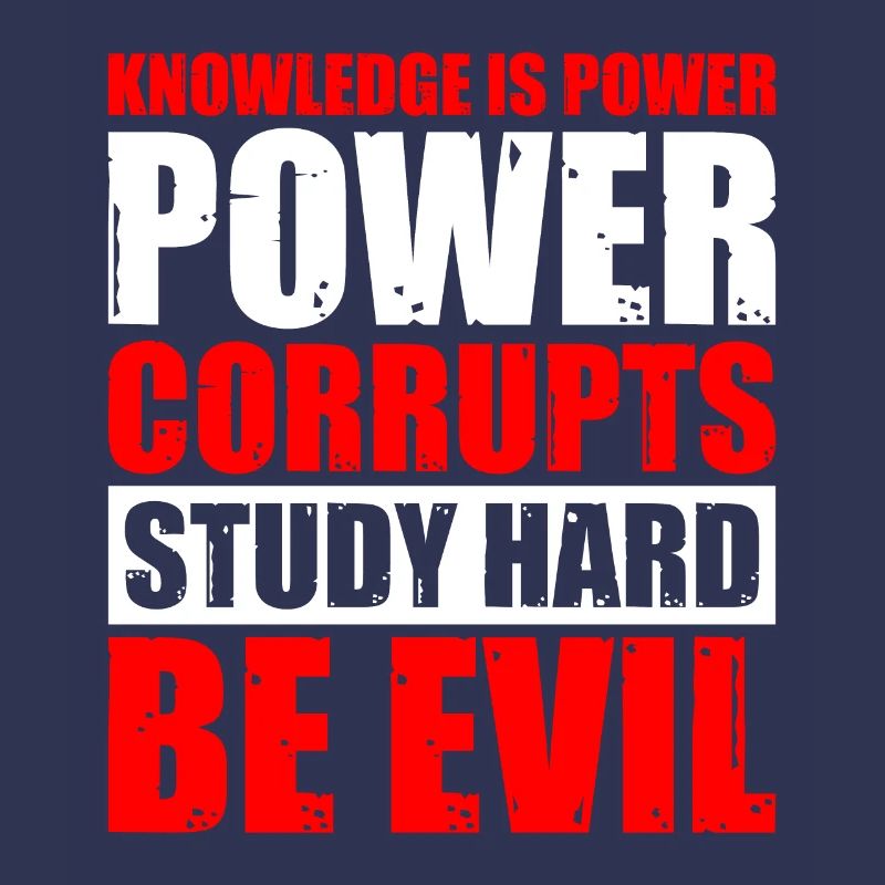 Knowledge Is Power Corrupt Study Hard Be Evil 5