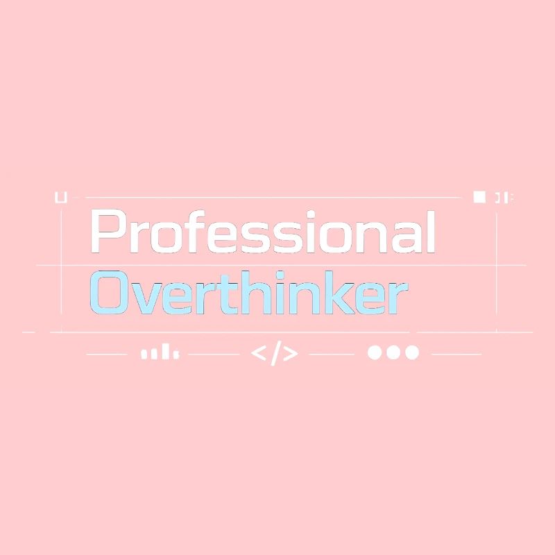 Professional OVERTHINKER tech